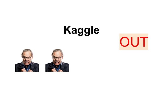 Kaggle
OUT
