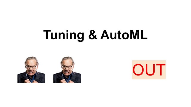 Tuning & AutoML
OUT

