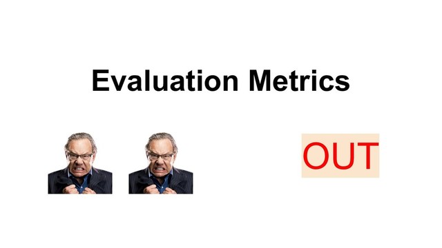 Evaluation Metrics
OUT
