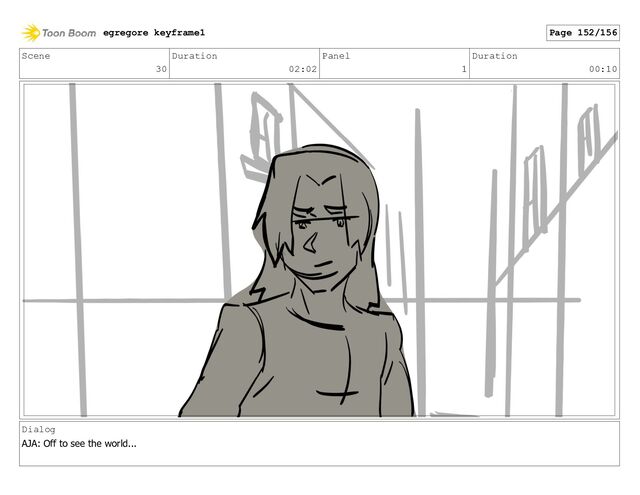 Scene
30
Duration
02:02
Panel
1
Duration
00:10
Dialog
AJA: Off to see the world...
egregore keyframe1 Page 152/156
