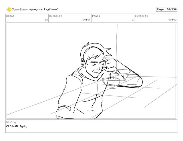 Scene
15
Duration
00:06
Panel
2
Duration
00:02
Dialog
OLD MAN: Again,
egregore keyframe1 Page 70/156
