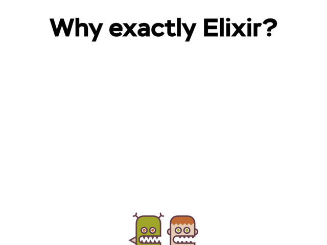 Why exactly Elixir?
