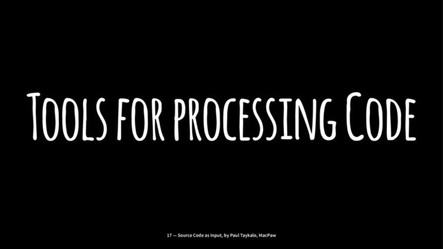 Tools for processing Code
17 — Source Code as Input, by Paul Taykalo, MacPaw
