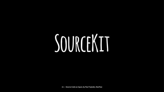 SourceKit
21 — Source Code as Input, by Paul Taykalo, MacPaw
