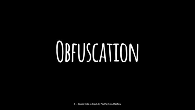 Obfuscation
9 — Source Code as Input, by Paul Taykalo, MacPaw

