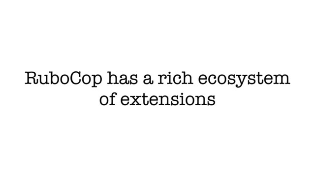 RuboCop has a rich ecosystem
of extensions
