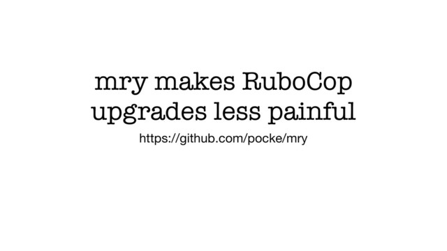 mry makes RuboCop
upgrades less painful
https://github.com/pocke/mry
