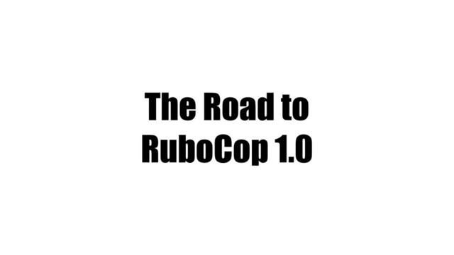 The Road to
RuboCop 1.0
