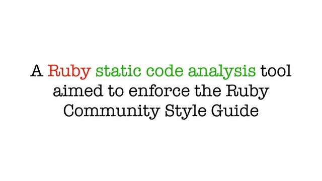 A Ruby static code analysis tool
aimed to enforce the Ruby
Community Style Guide
