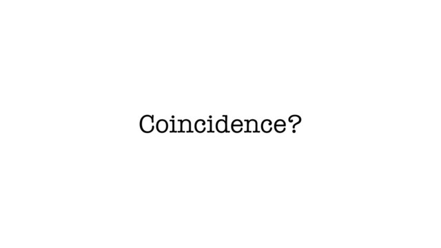 Coincidence?
