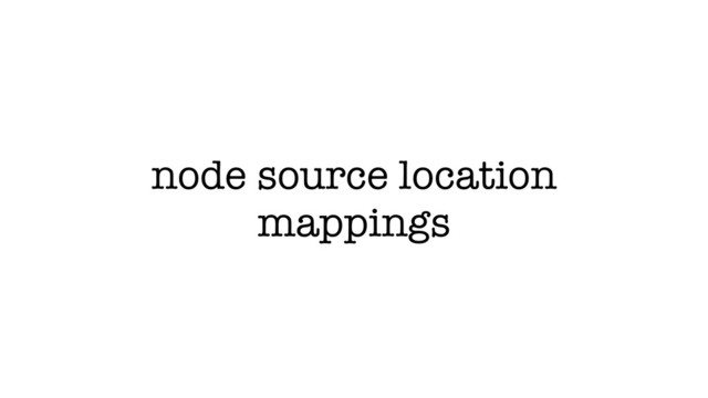 node source location
mappings
