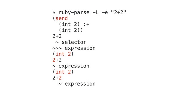 $ ruby-parse -L -e "2+2"
(send
(int 2) :+
(int 2))
2+2
~ selector
~~~ expression
(int 2)
2+2
~ expression
(int 2)
2+2
~ expression
