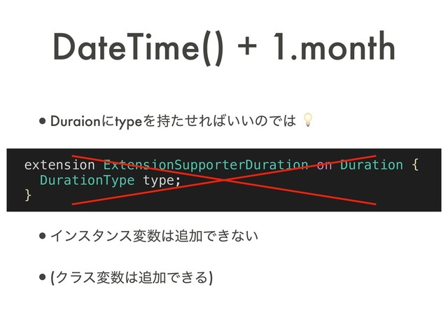 •DuraionʹtypeΛ࣋ͨͤΕ͹͍͍ͷͰ͸ 
extension ExtensionSupporterDuration on Duration {
DurationType type;
}
•Πϯελϯεม਺͸௥ՃͰ͖ͳ͍
•(Ϋϥεม਺͸௥ՃͰ͖Δ)
DateTime() + 1.month
