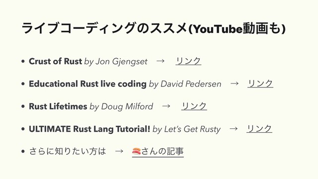 ϥΠϒίʔσΟϯάͷεεϝ(YouTubeಈը΋)
• Crust of Rust by Jon Gjengsetɹˠ ɹϦϯΫ


• Educational Rust live coding by David PedersenɹˠɹϦϯΫ


• Rust Lifetimes by Doug Milfordɹˠ ɹϦϯΫ


• ULTIMATE Rust Lang Tutorial! by Let’s Get RustyɹˠɹϦϯΫ


• ͞Βʹ஌Γ͍ͨํ͸ɹˠɹ🍣͞Μͷهࣄ
