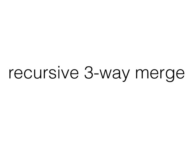 recursive 3-way merge
