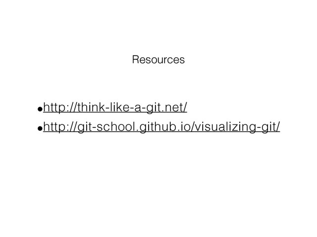 •http://think-like-a-git.net/
•http://git-school.github.io/visualizing-git/
Resources
