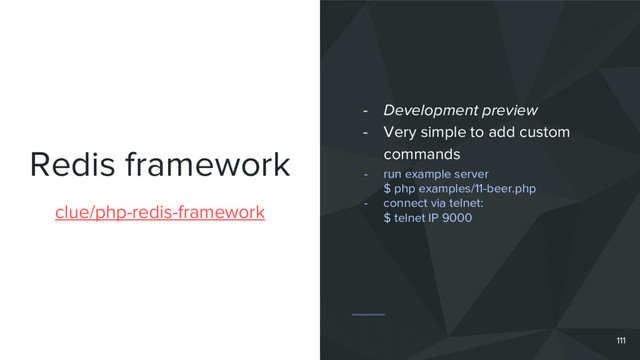 Redis framework
111
clue/php-redis-framework
- Development preview
- Very simple to add custom
commands
- run example server
$ php examples/11-beer.php
- connect via telnet:
$ telnet IP 9000
