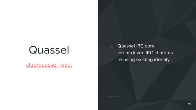 Quassel
clue/quassel-react
- Quassel IRC core
- event-driven IRC chatbots
- re-using existing identity
113
