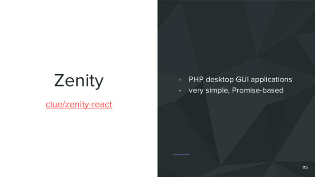 Zenity
clue/zenity-react
- PHP desktop GUI applications
- very simple, Promise-based
115
