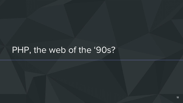 PHP, the web of the ‘90s?
18
