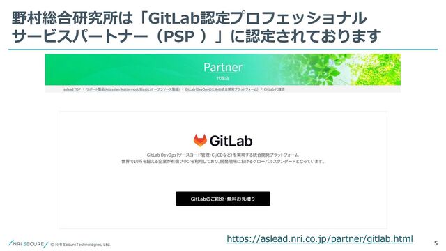 5
野村総合研究所は「GitLab認定プロフェッショナル
サービスパートナー（PSP ）」に認定されております
https://aslead.nri.co.jp/partner/gitlab.html
