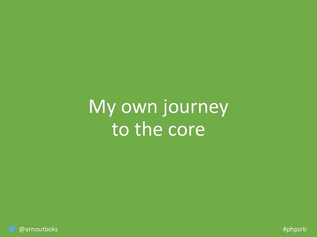 @arnoutboks #phpsrb
My own journey
to the core

