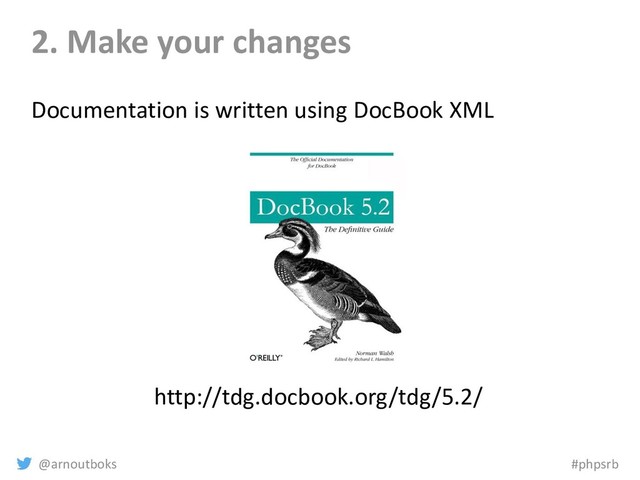 @arnoutboks #phpsrb
2. Make your changes
Documentation is written using DocBook XML
http://tdg.docbook.org/tdg/5.2/
