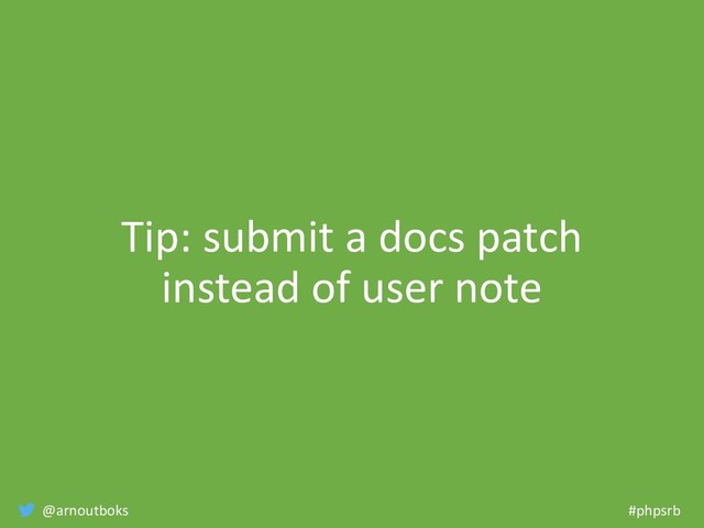 @arnoutboks #phpsrb
Tip: submit a docs patch
instead of user note

