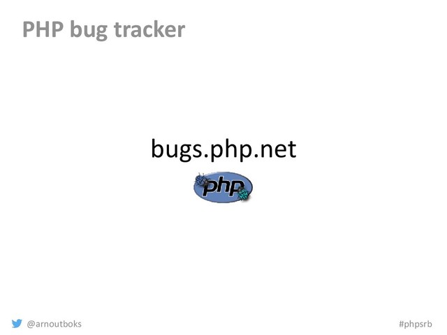 @arnoutboks #phpsrb
bugs.php.net
PHP bug tracker
