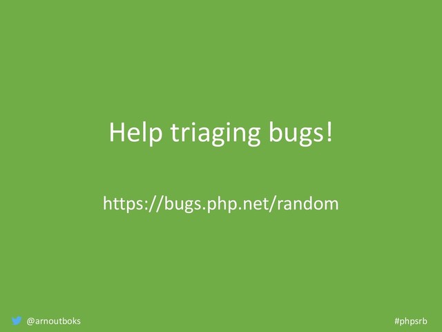 @arnoutboks #phpsrb
Help triaging bugs!
https://bugs.php.net/random
