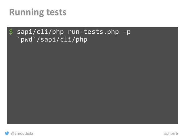 @arnoutboks #phpsrb
Running tests
$ sapi/cli/php run-tests.php –p
`pwd`/sapi/cli/php

