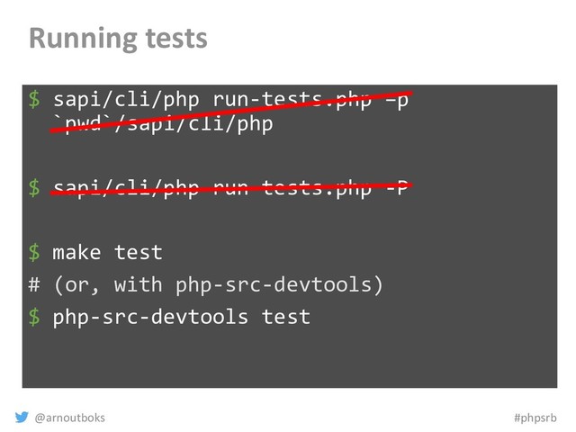 @arnoutboks #phpsrb
Running tests
$ sapi/cli/php run-tests.php –p
`pwd`/sapi/cli/php
$ sapi/cli/php run-tests.php -P
$ make test
# (or, with php-src-devtools)
$ php-src-devtools test
