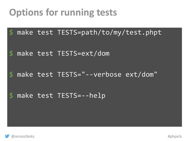 @arnoutboks #phpsrb
Options for running tests
$ make test TESTS=path/to/my/test.phpt
$ make test TESTS=ext/dom
$ make test TESTS="--verbose ext/dom"
$ make test TESTS=--help
