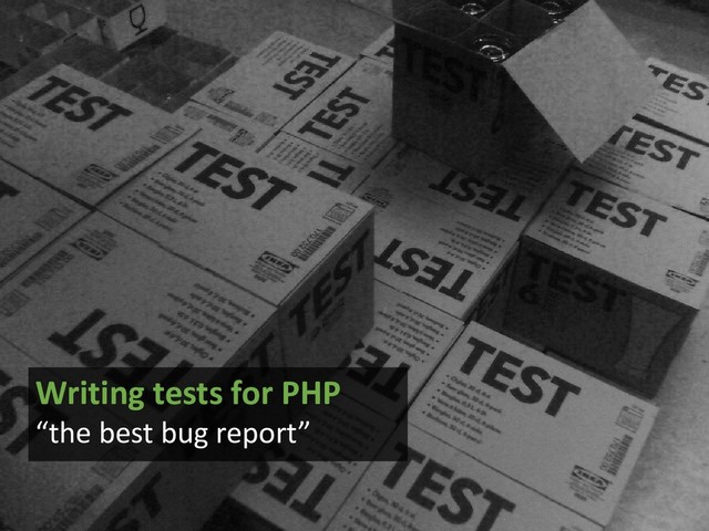 Writing tests for PHP
“the best bug report”
