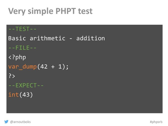 @arnoutboks #phpsrb
Very simple PHPT test
--TEST--
Basic arithmetic - addition
--FILE--

--EXPECT--
int(43)
