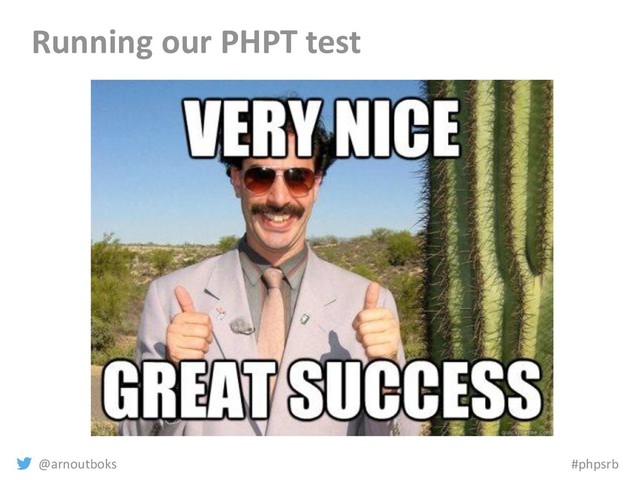 @arnoutboks #phpsrb
Running our PHPT test
