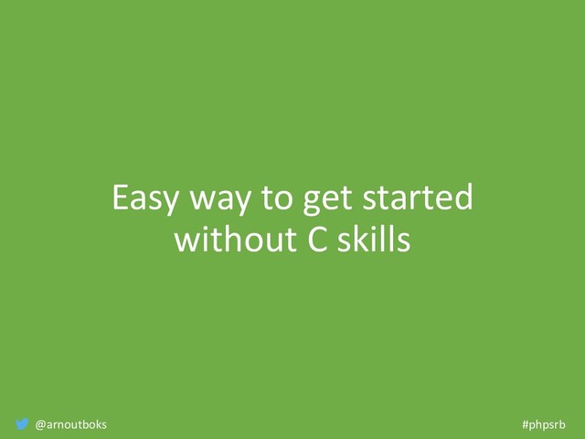 @arnoutboks #phpsrb
Easy way to get started
without C skills
