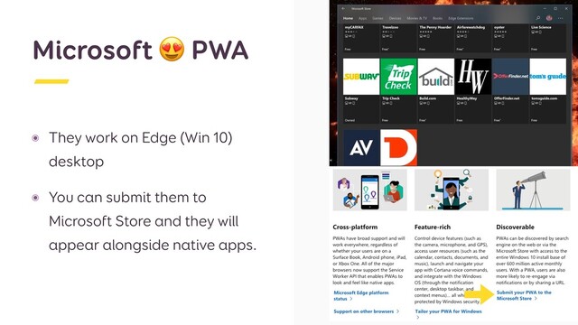 ๏ They work on Edge (Win 10)
desktop
๏ You can submit them to
Microsoft Store and they will
appear alongside native apps.
Microsoft  PWA
