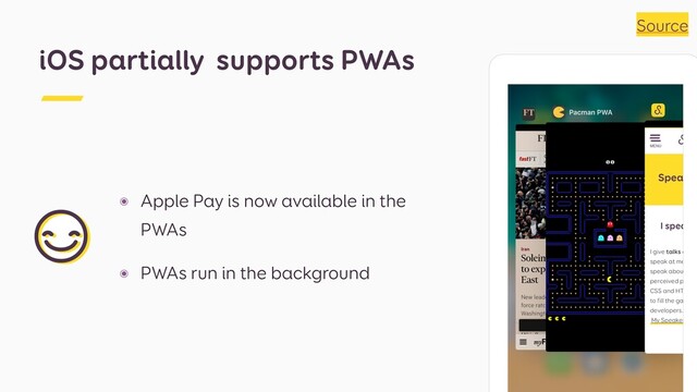 ๏ Apple Pay is now available in the
PWAs
๏ PWAs run in the background
iOS partially supports PWAs
Source
