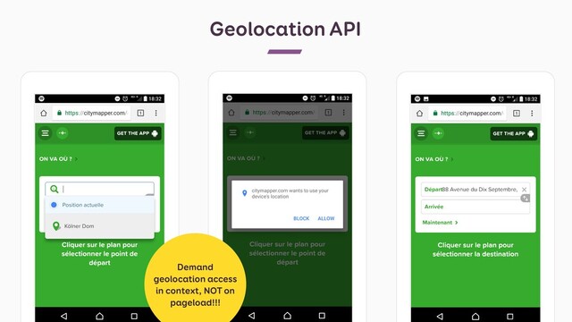 Geolocation API
Demand
geolocation access
in context, NOT on
pageload!!!
