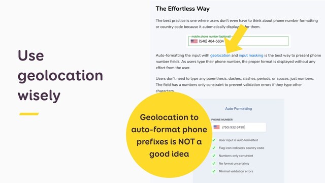 Use
geolocation
wisely
Geolocation to
auto-format phone
prefixes is NOT a
good idea
