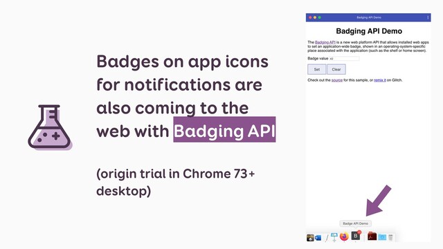 Badges on app icons
for notifications are
also coming to the
web with Badging API
(origin trial in Chrome 73+
desktop)
