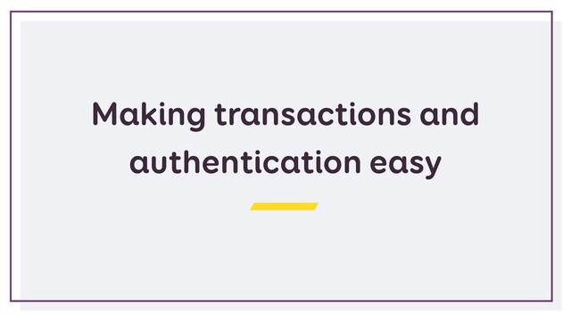 Making transactions and
authentication easy
