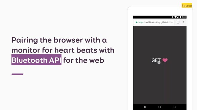 Pairing the browser with a
monitor for heart beats with
Bluetooth API for the web
Source
