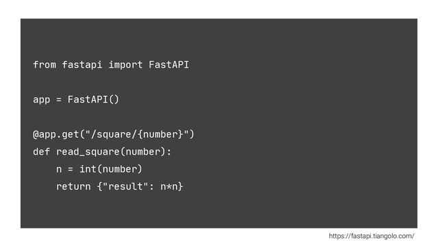 from fastapi import FastAPI
app = FastAPI()
@app.get("/square/{number}")
def read_square(number):
n = int(number)
return {"result": n*n}
https://fastapi.tiangolo.com/

