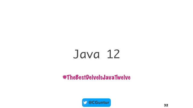 @CGuntur
Java 12
32
#TheBestDelveIsJavaTwelve
