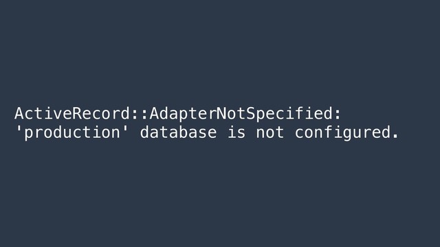 ActiveRecord::AdapterNotSpecified:
'production' database is not configured.
