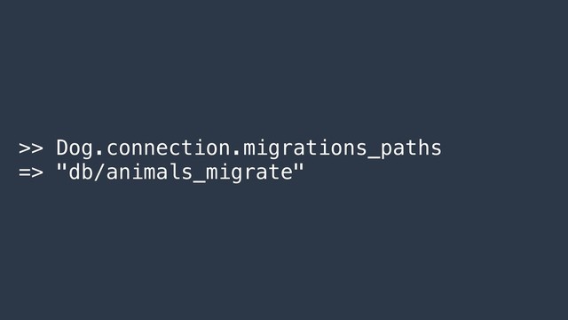 >> Dog.connection.migrations_paths
=> "db/animals_migrate"

