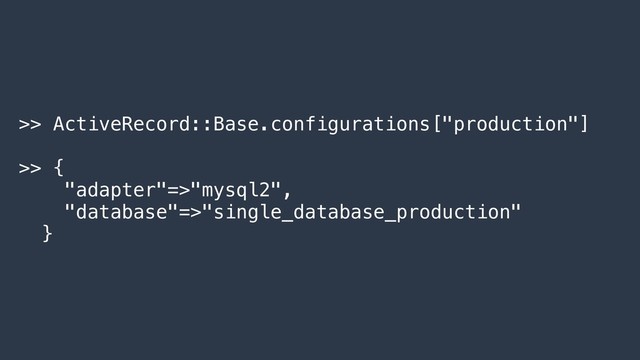 >> ActiveRecord::Base.configurations["production"]
>> {
"adapter"=>"mysql2",
"database"=>"single_database_production"
}
