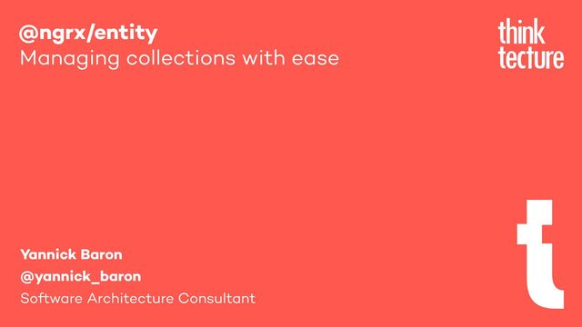 @ngrx/entity
Yannick Baron
@yannick_baron
Software Architecture Consultant
Managing collections with ease
